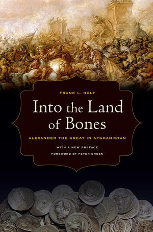 Into The Land Of Bones: Alexander The Great In Afghanistan (Volume 47)