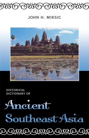 Historical Dictionary Of Ancient Southeast Asia (Volume 18) (Historical Dictionaries Of Ancient Civilizations And Historical Era,Used
