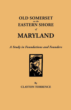 Old Somerset On The Eastern Shore Of Maryland : A Study In Foundations And Founders. With An Added Prefatory Note By J.Millard T,New