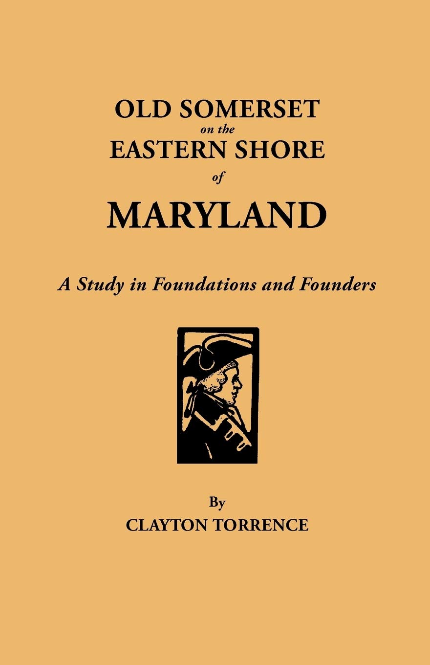 Old Somerset On The Eastern Shore Of Maryland : A Study In Foundations And Founders. With An Added Prefatory Note By J.Millard T,New