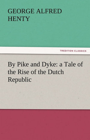 By Pike and Dyke: A Tale of the Rise of the Dutch Republic,Used