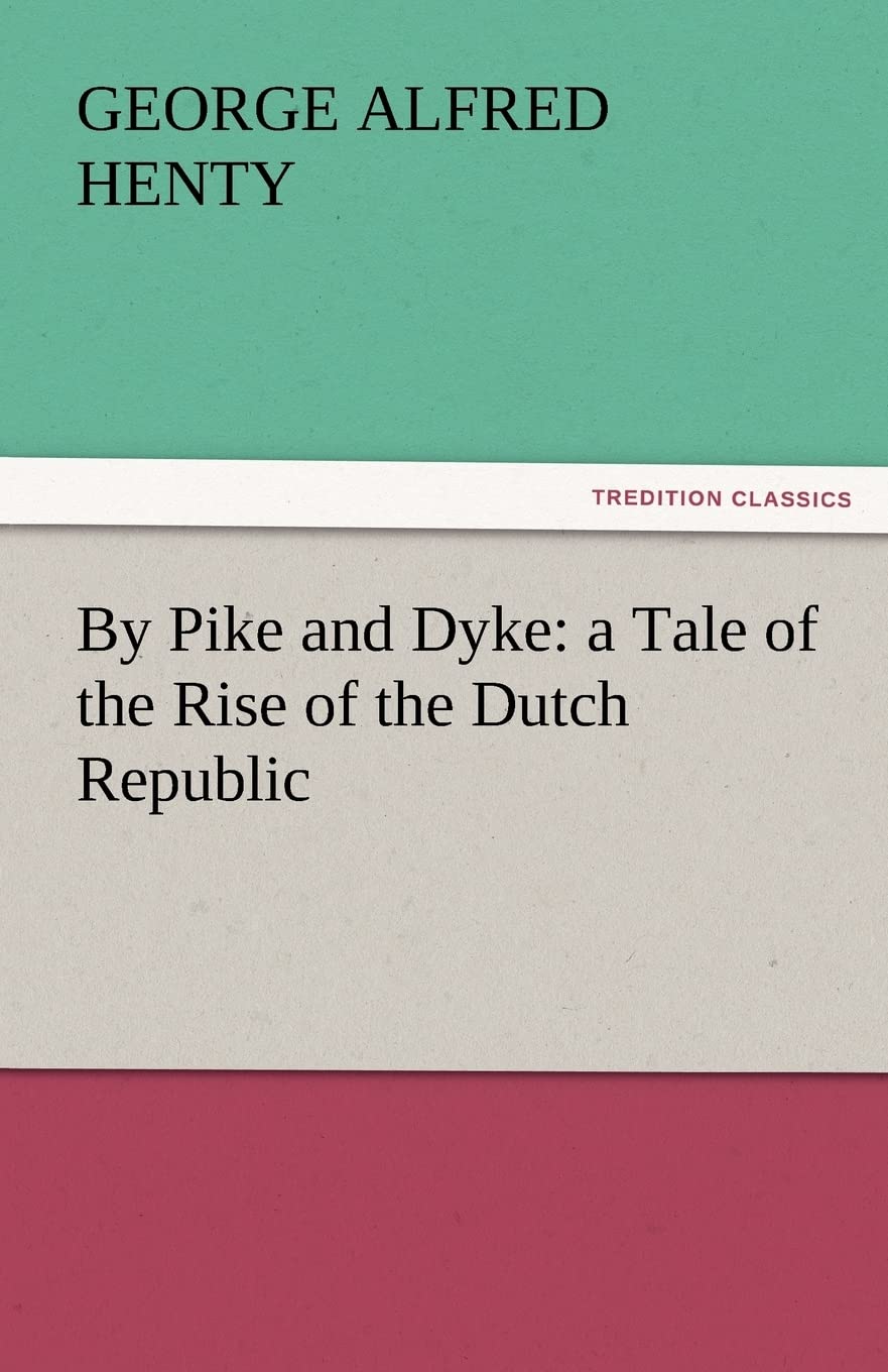 By Pike and Dyke: A Tale of the Rise of the Dutch Republic,Used