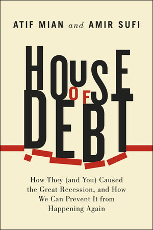 House Of Debt: How They (And You) Caused The Great Recession, And How We Can Prevent It From Happening Again,New
