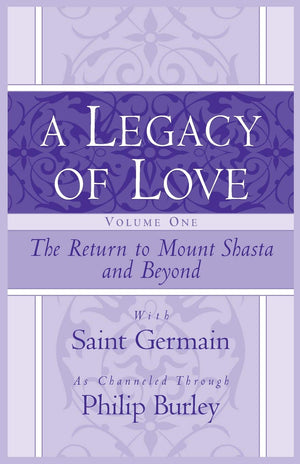 A Legacy of Love, Volume One: The Return to Mount Shasta and Beyond,New