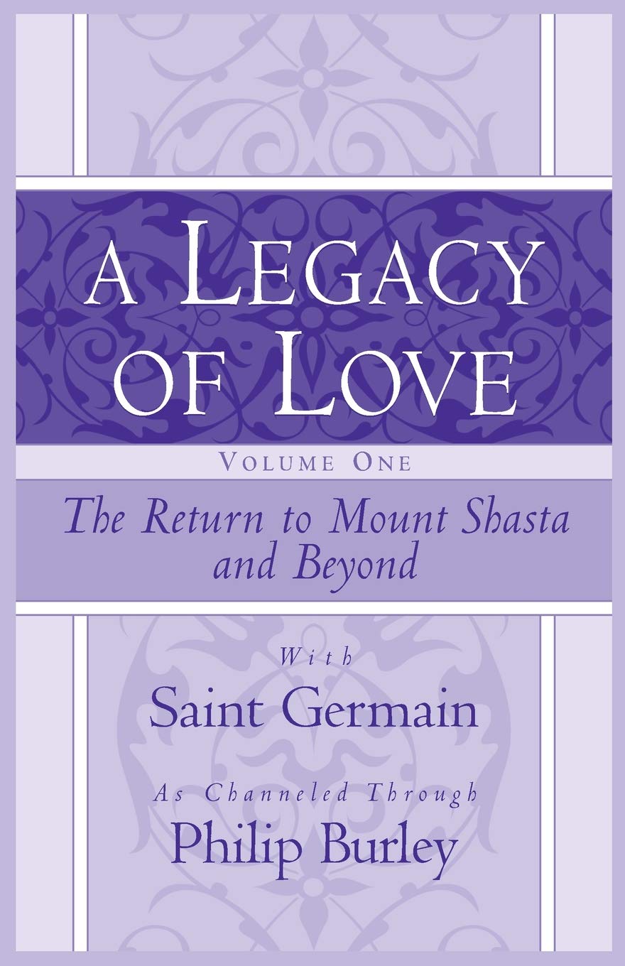 A Legacy of Love, Volume One: The Return to Mount Shasta and Beyond,New