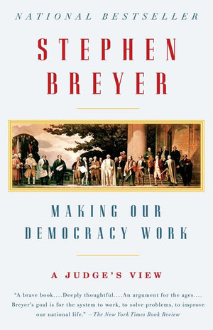 Making Our Democracy Work: A Judge's View,New