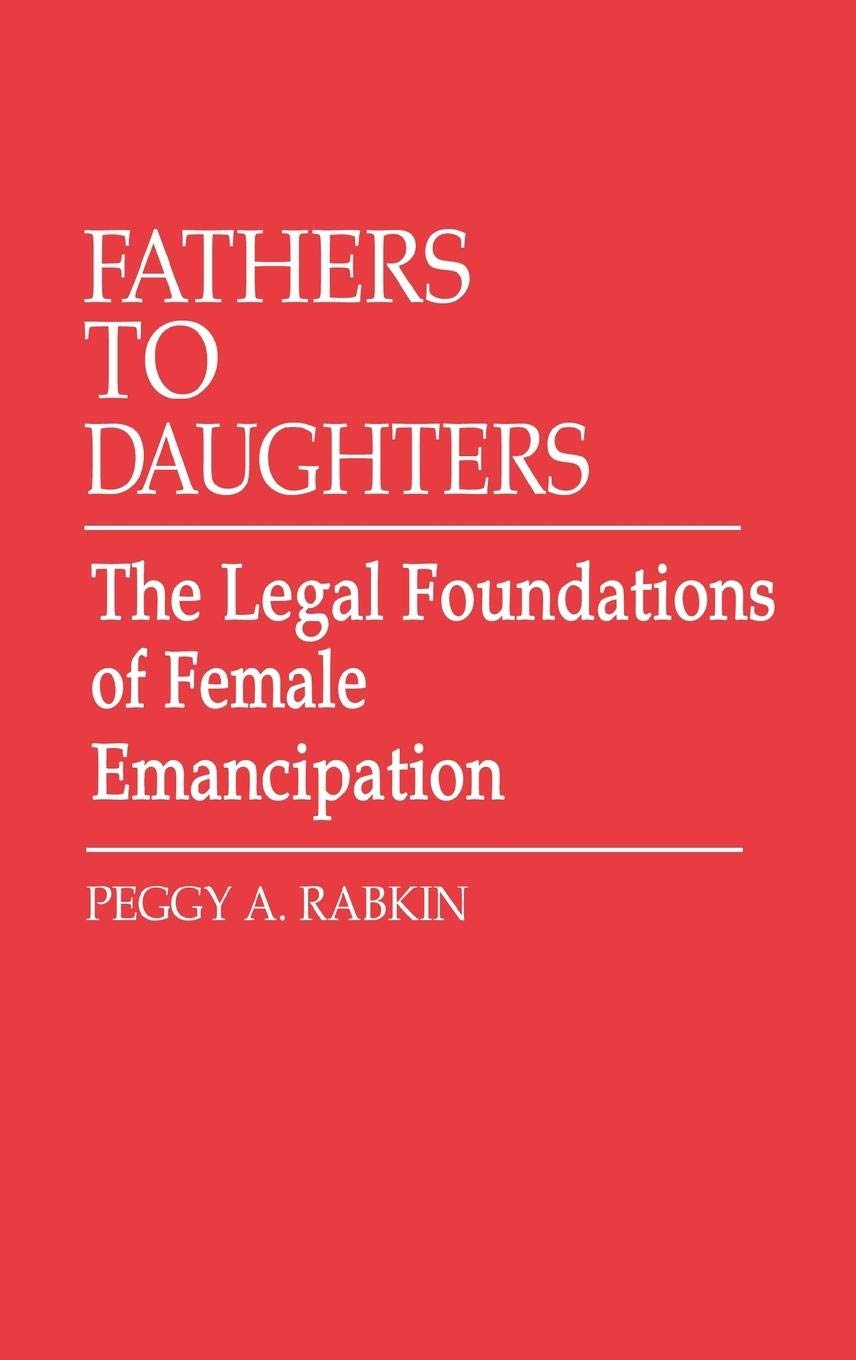 Fathers To Daughters: The Legal Foundations Of Female Emancipation (Contributions In Legal Studies),New