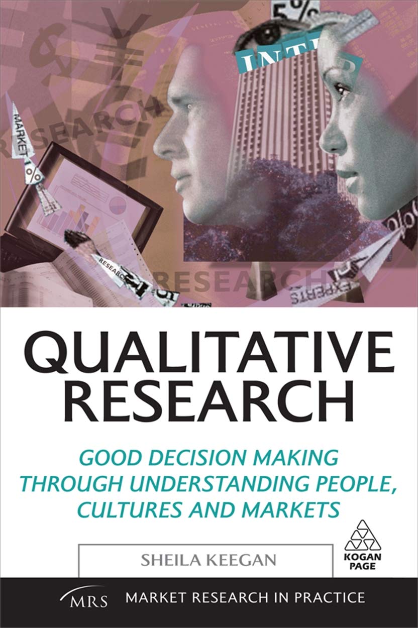 Qualitative Research: Good Decision Making Through Understanding People, Cultures and Markets (Market Research in Practice),New