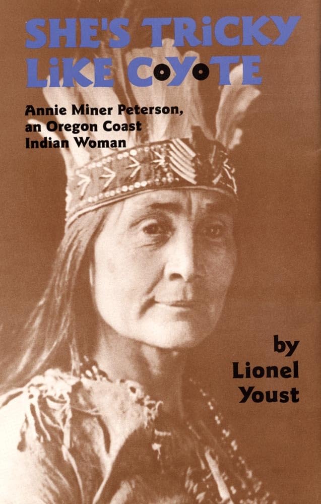 She'S Tricky Like Coyote: Annie Miner Peterson, An Oregon Coast Indian Woman,New