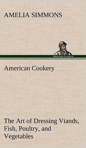 American Cookery The Art of Dressing Viands, Fish, Poultry, and Vegetables,Used