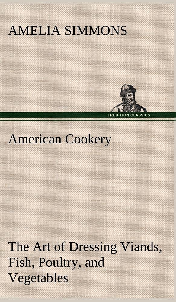 American Cookery The Art of Dressing Viands, Fish, Poultry, and Vegetables,Used