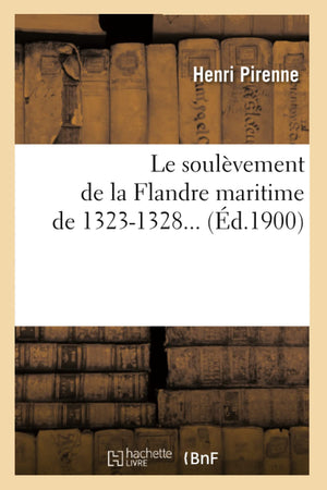Le Soulvement De La Flandre Maritime De 13231328 (D.1900) (Histoire) (French Edition),New