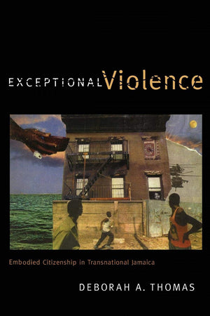 Exceptional Violence: Embodied Citizenship In Transnational Jamaica,New