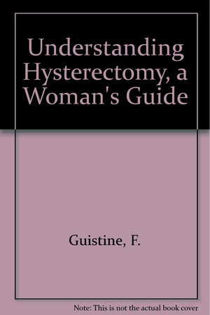 Understanding Hysterectomy, a Woman's Guide,Used