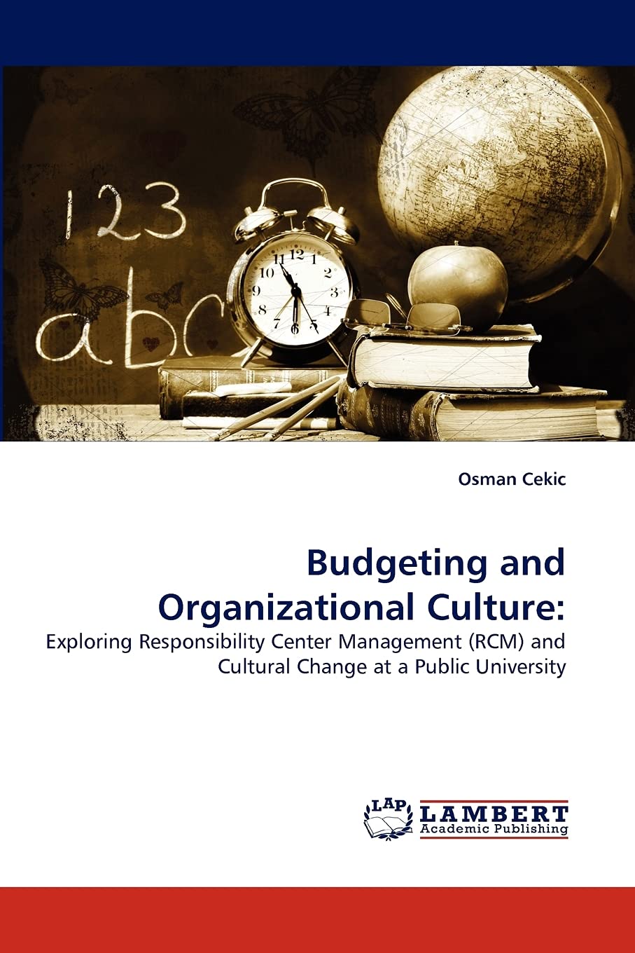 Budgeting and Organizational Culture:: Exploring Responsibility Center Management (RCM) and Cultural Change at a Public Universi,Used