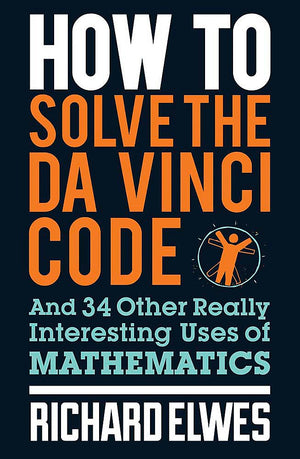 How To Solve The Da Vinci Code: And 34 Other Really Interesting Uses Of Mathematics