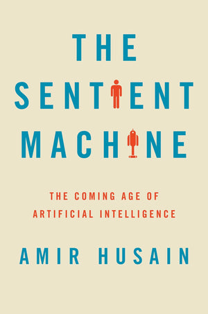 The Sentient Machine: The Coming Age Of Artificial Intelligence