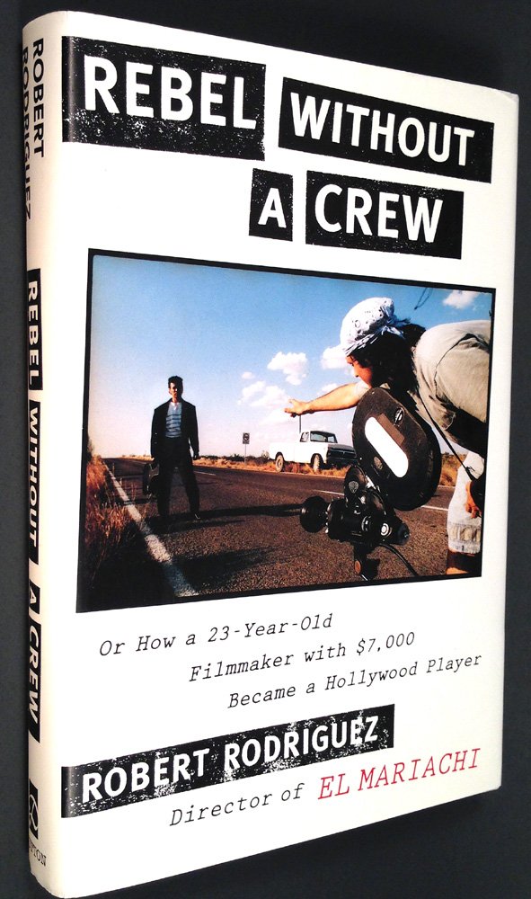 Rebel Without A Crew: Or How A 23Yearold Filmmaker With $7,000 Became A Hollywood Player,New