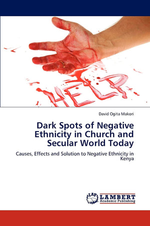 Dark Spots of Negative Ethnicity in Church and Secular World Today: Causes, Effects and Solution to Negative Ethnicity in Kenya,Used