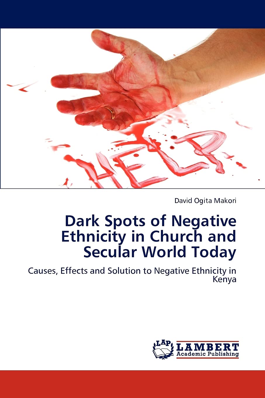 Dark Spots of Negative Ethnicity in Church and Secular World Today: Causes, Effects and Solution to Negative Ethnicity in Kenya,Used