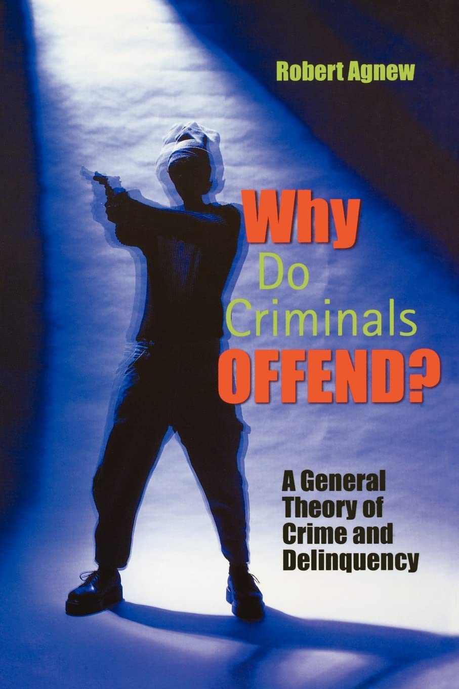Why Do Criminals Offend?: A General Theory of Crime and Delinquency,New