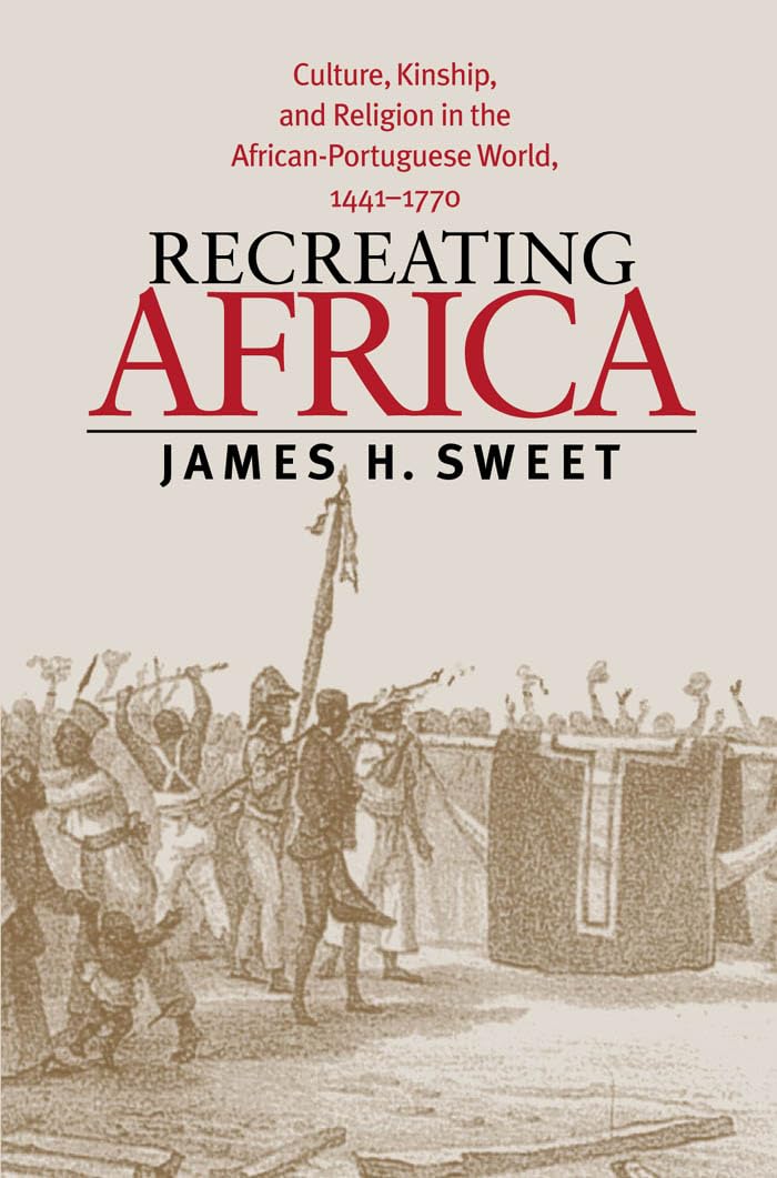 Recreating Africa: Culture, Kinship, and Religion in the AfricanPortuguese World, 14411770,Used