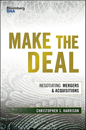 Make The Deal: Negotiating Mergers And Acquisitions (Bloomberg Financial)