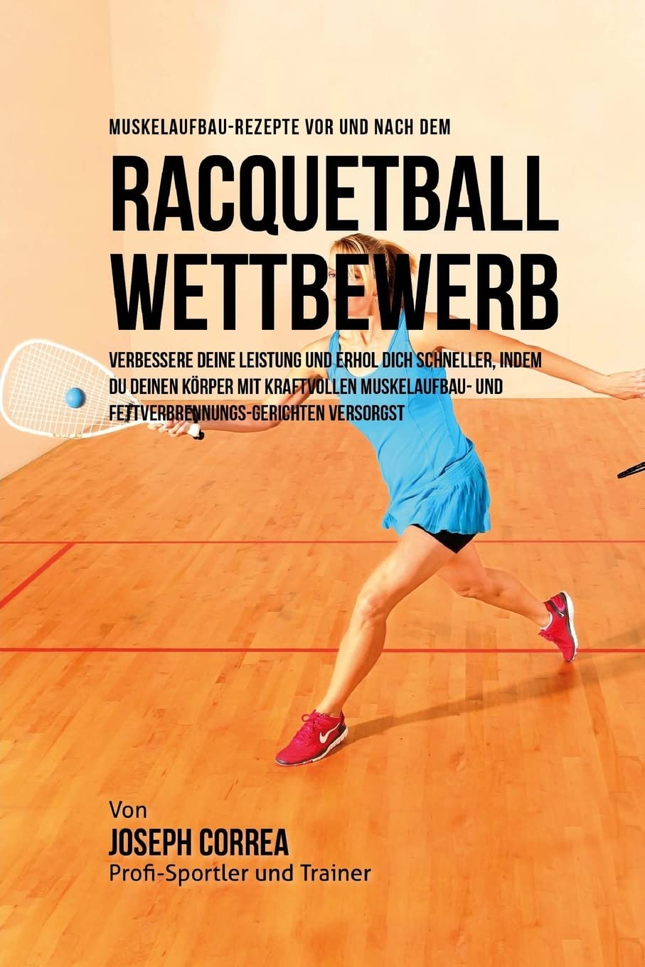 MuskelaufbauRezepte vor und nach dem RacquetballWettbewerb: Verbessere deine Leistung und erhol dich schneller, indem du deine,Used
