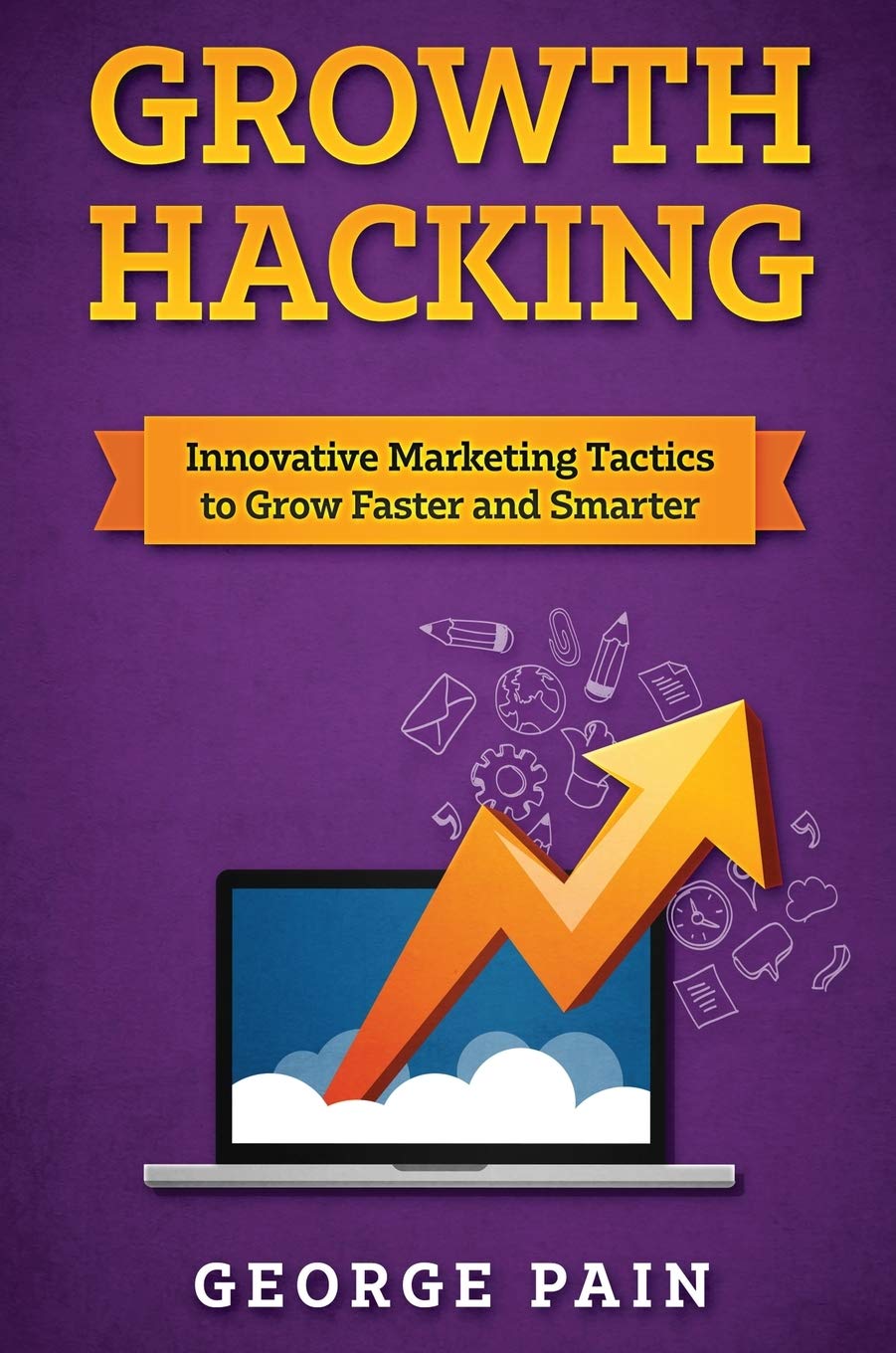 Growth Hacking: Innovative Marketing Tactics to grow faster and smarter,New