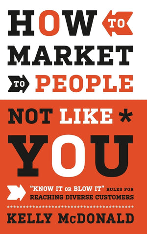 How To Market To People Not Like You: 'Know It Or Blow It' Rules For Reaching Diverse Customers,Used
