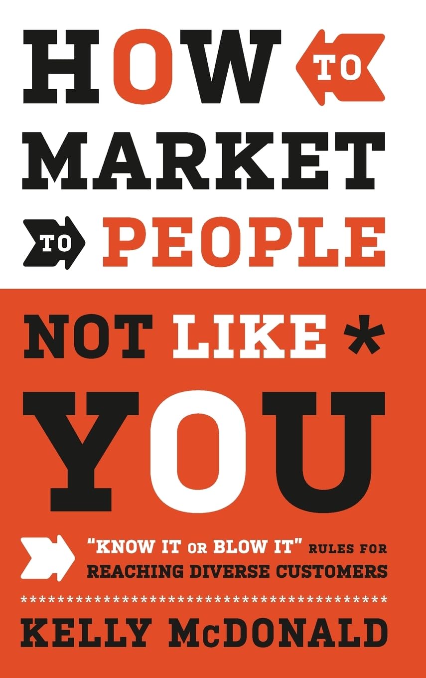 How To Market To People Not Like You: 'Know It Or Blow It' Rules For Reaching Diverse Customers,Used