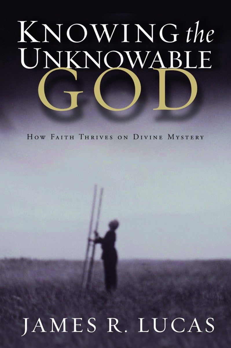 Knowing the Unknowable God: How Faith Thrives on Divine Mystery,Used