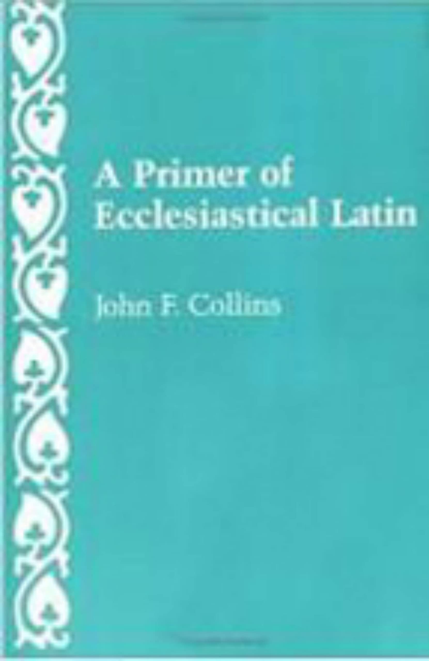 A Primer of Ecclesiastical Latin,Used