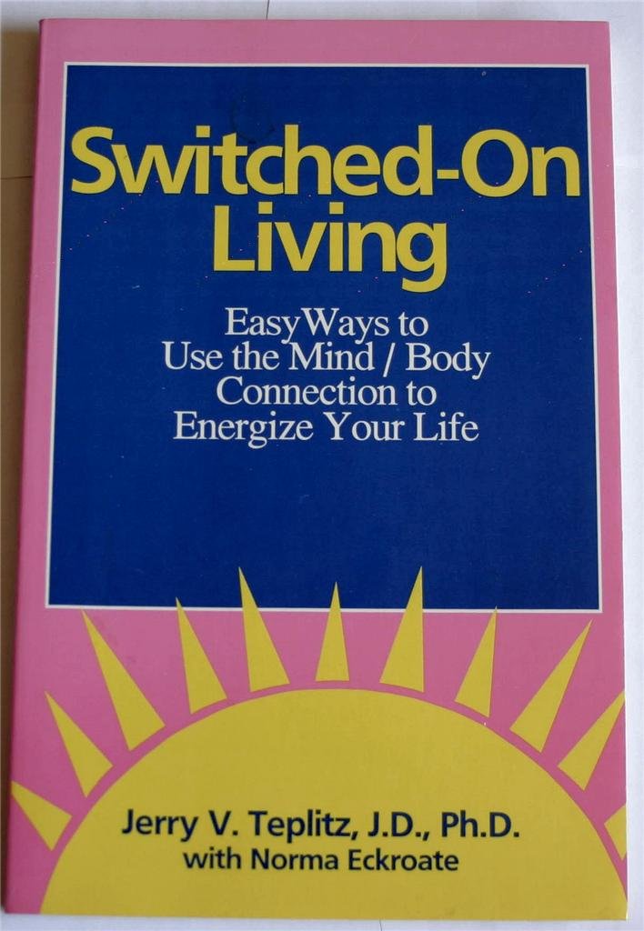 SwitchedOn Living: Easy Ways to Use the Mind / Body Connection to Energize Your Life,Used