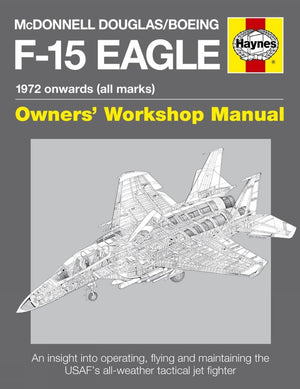 Mcdonnell Douglas/Boeing F15 Eagle Manual: 1972 Onwards (All Marks) (Haynes Owners Workshop Manual)