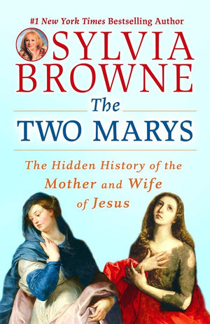 The Two Marys: The Hidden History Of The Mother And Wife Of Jesus