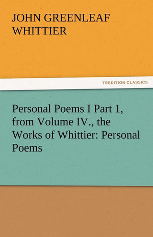 Personal Poems I Part 1, from Volume IV., the Works of Whittier: Personal Poems,Used