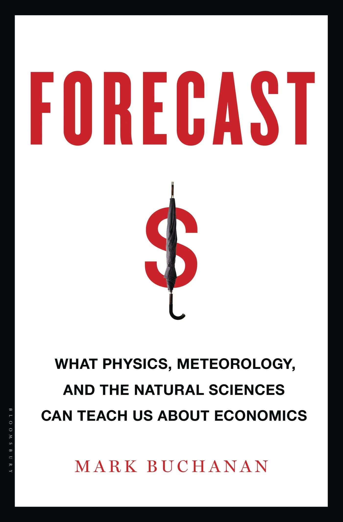 Forecast: What Physics, Meteorology, And The Natural Sciences Can Teach Us About Economics,New