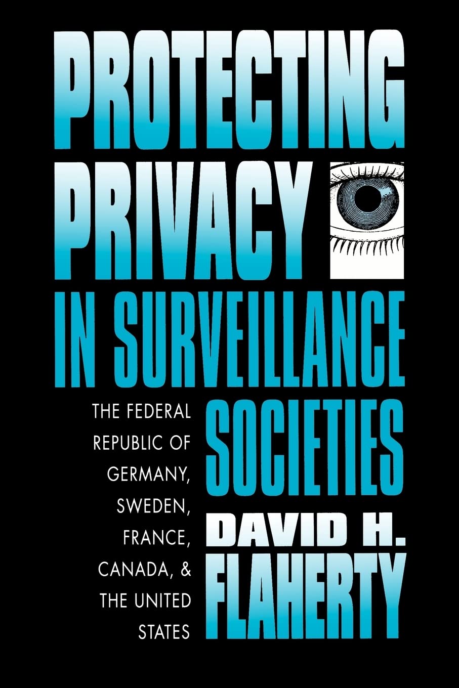 Protecting Privacy In Surveillance Societies: The Federal Republic Of Germany, Sweden, France, Canada, And The United States,Used