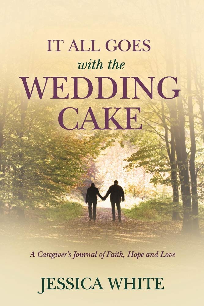 It All Goes with the Wedding Cake: A Caregiver's Journal of Faith, Hope and Love,Used
