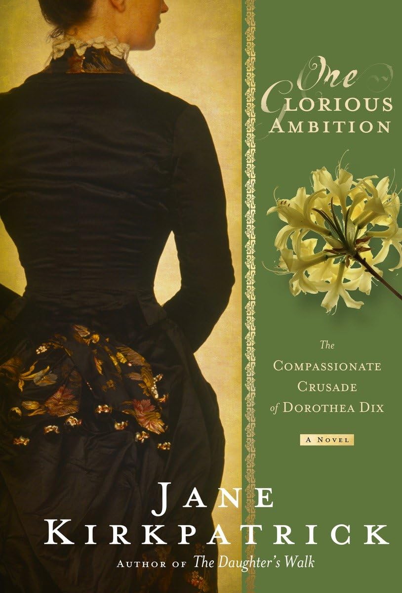 One Glorious Ambition: The Compassionate Crusade Of Dorothea Dix, A Novel