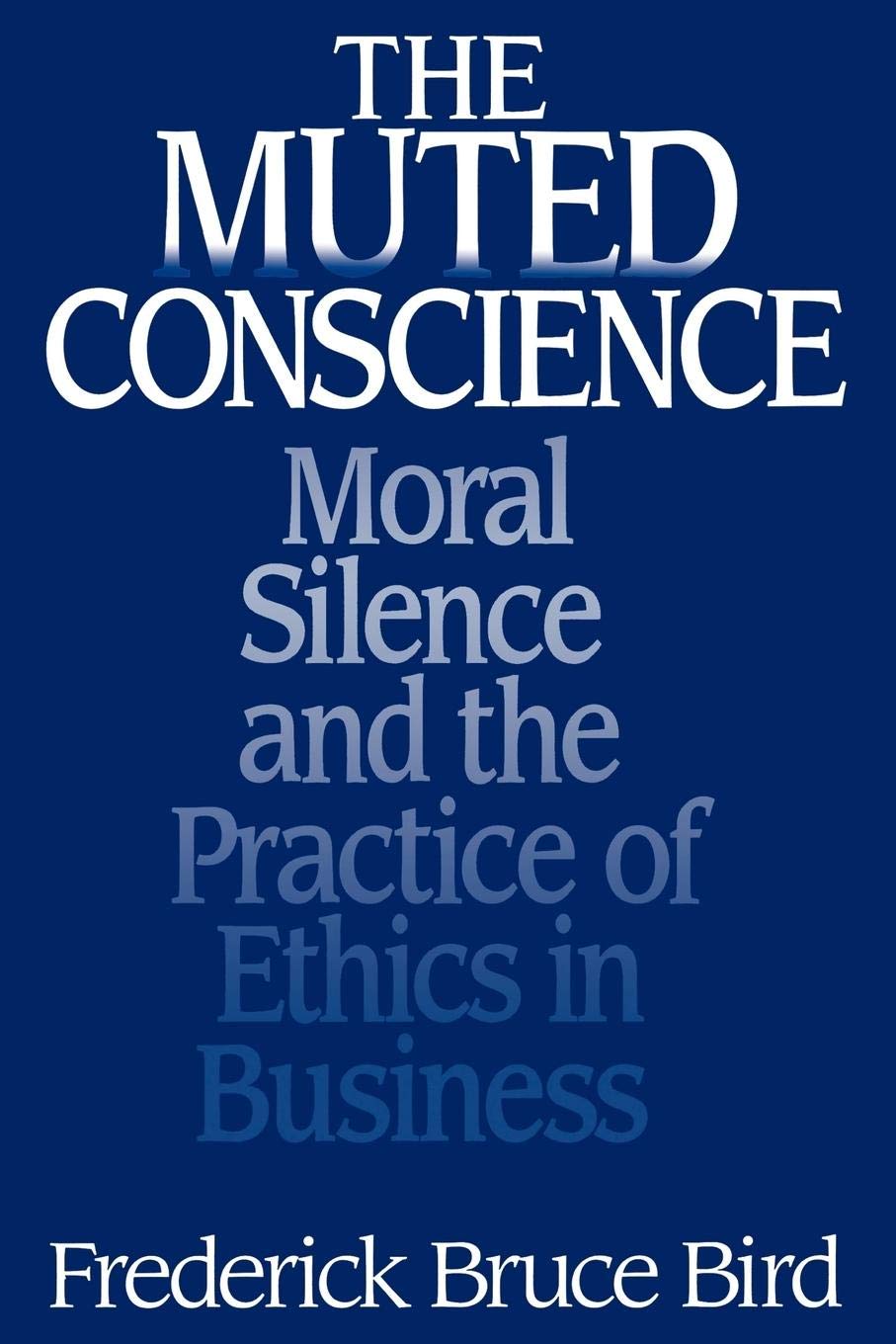 The Muted Conscience: Moral Silence and the Practice of Ethics in Business,Used