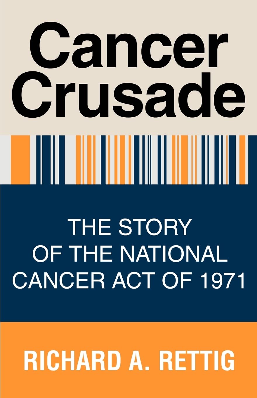 Cancer Crusade: The Story Of The National Cancer Act Of 1971,New