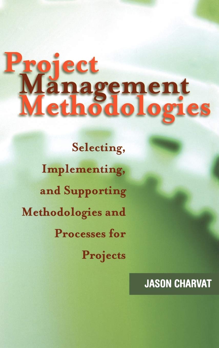 Project Management Methodologies: Selecting, Implementing, And Supporting Methodologies And Processes For Projects-used