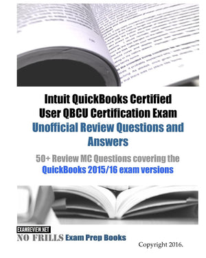 Intuit QuickBooks Certified User QBCU Certification Exam Unofficial Review Questions and Answers: 50+ Review MC Questions coveri,Used