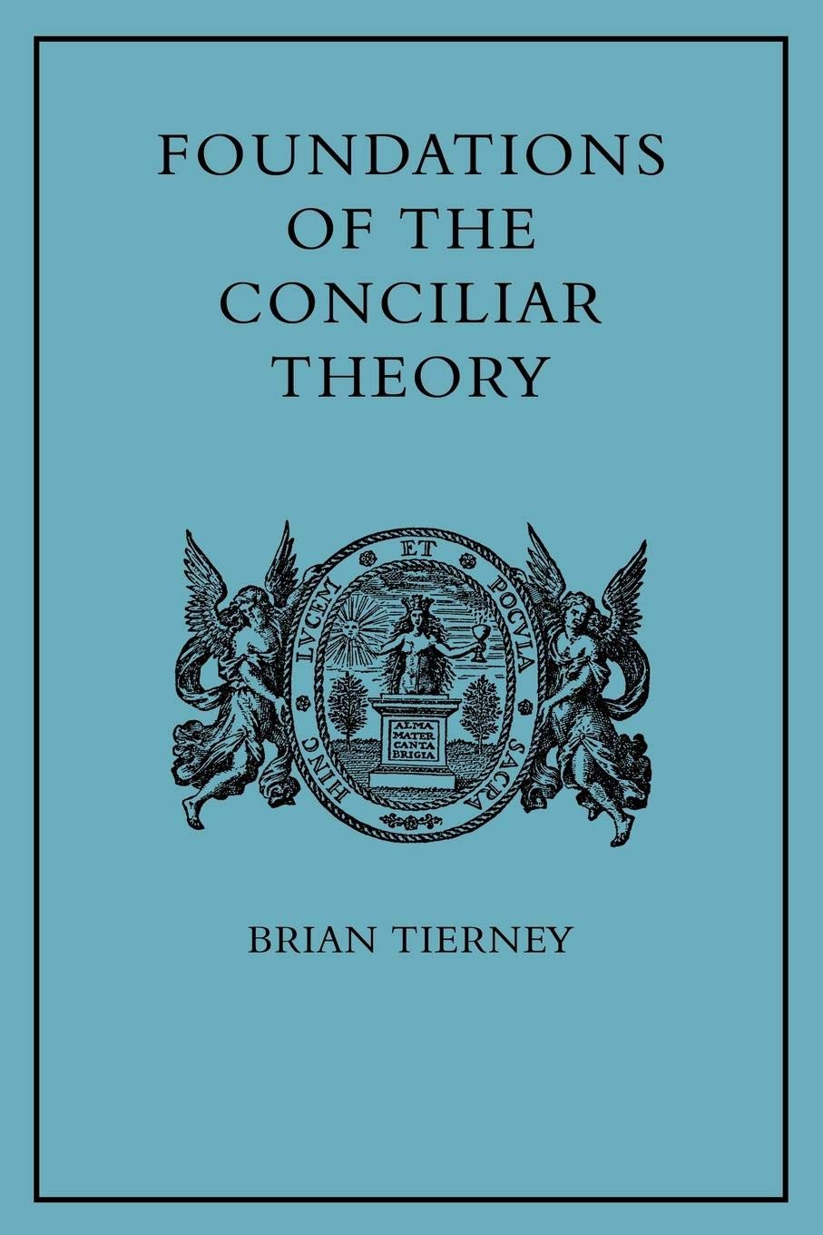 Foundations of the Conciliar Theory: The Contribution of the Medieval Canonists from Gratian to the Great Schism,Used