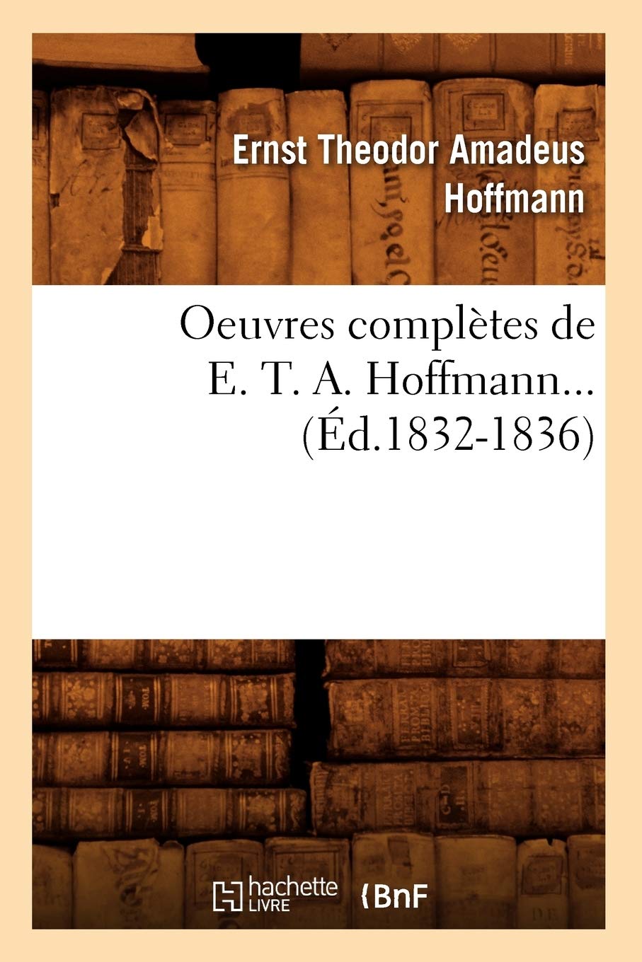Oeuvres Compltes De E. T. A. Hoffmann (D.18321836) (Litterature) (French Edition),New