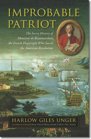 Improbable Patriot: The Secret History of Monsieur de Beaumarchais, the French Playwright Who Saved the American Revolution,New