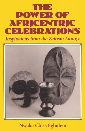 The Power Of Africentric Celebrations: Inspirations From The Zairean Liturgy,Used
