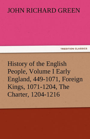 History of the English People, Volume I Early England, 4491071, Foreign Kings, 10711204, the Charter, 12041216,Used
